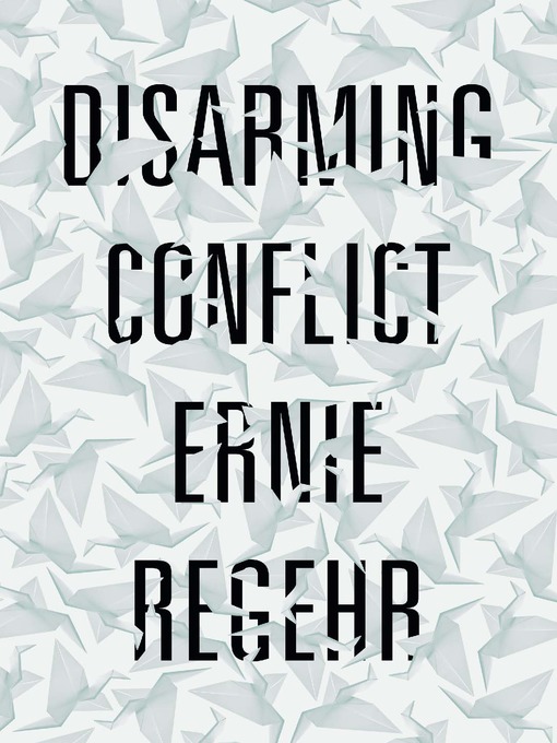 Title details for Disarming Conflict by Ernie Regehr - Available